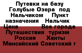 Путевки на базу“Голубые Озера“ под Нальчиком. › Пункт назначения ­ Нальчик › Цена ­ 6 790 - Все города Путешествия, туризм » Россия   . Ханты-Мансийский,Советский г.